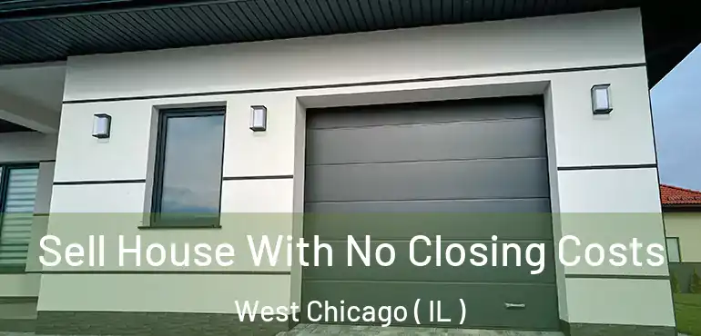  Sell House With No Closing Costs West Chicago ( IL )