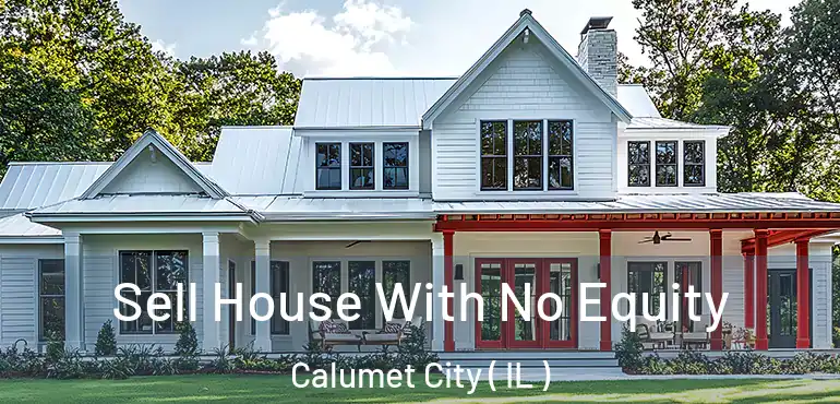  Sell House With No Equity Calumet City ( IL )