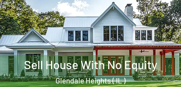  Sell House With No Equity Glendale Heights ( IL )