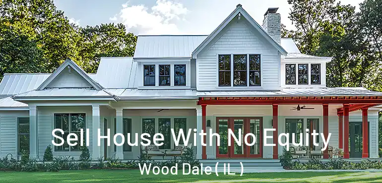  Sell House With No Equity Wood Dale ( IL )
