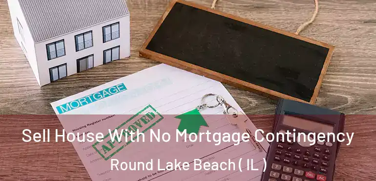 Sell House With No Mortgage Contingency Round Lake Beach ( IL )
