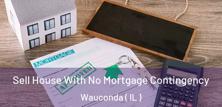  Sell House With No Mortgage Contingency Wauconda ( IL )
