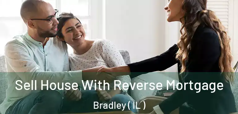  Sell House With Reverse Mortgage Bradley ( IL )