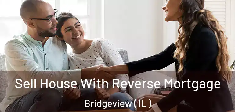  Sell House With Reverse Mortgage Bridgeview ( IL )