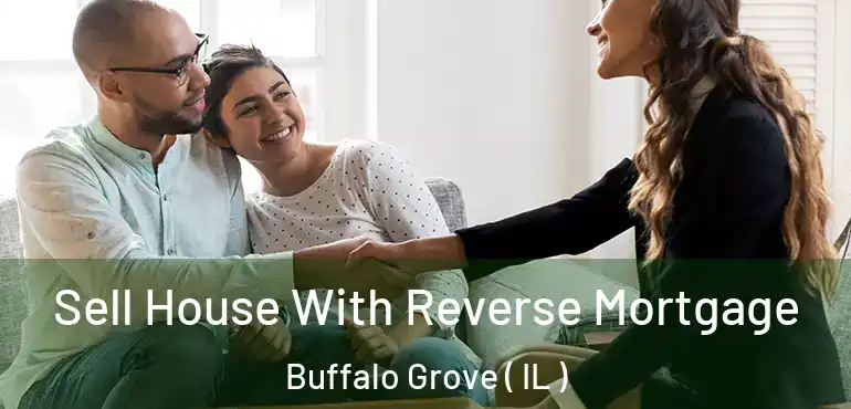  Sell House With Reverse Mortgage Buffalo Grove ( IL )