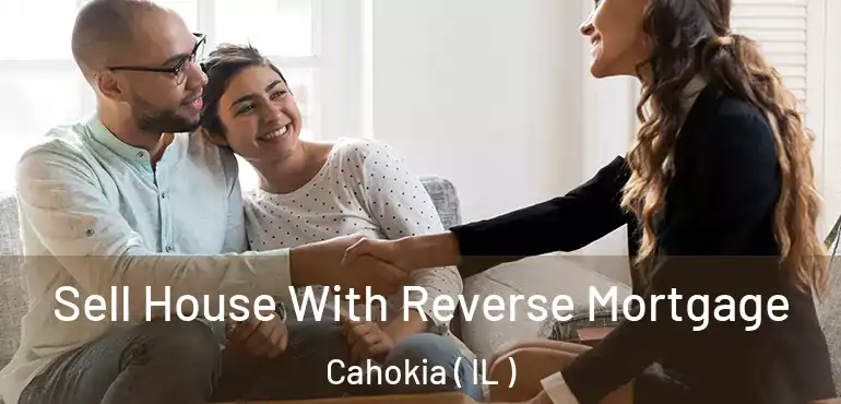  Sell House With Reverse Mortgage Cahokia ( IL )