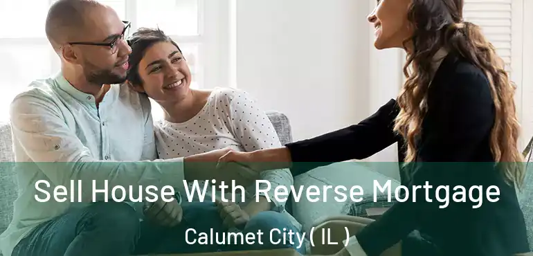  Sell House With Reverse Mortgage Calumet City ( IL )
