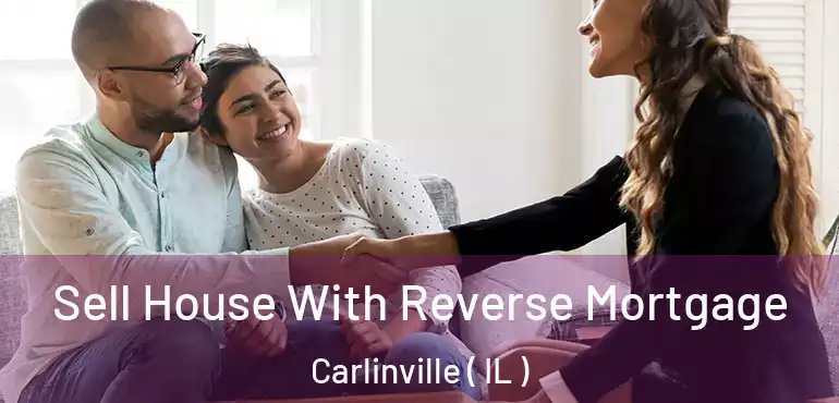  Sell House With Reverse Mortgage Carlinville ( IL )