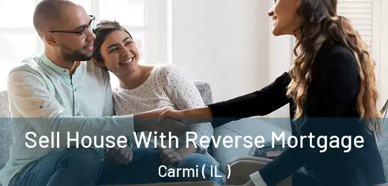  Sell House With Reverse Mortgage Carmi ( IL )