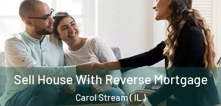  Sell House With Reverse Mortgage Carol Stream ( IL )