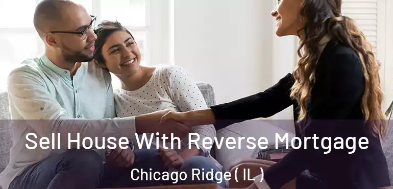  Sell House With Reverse Mortgage Chicago Ridge ( IL )