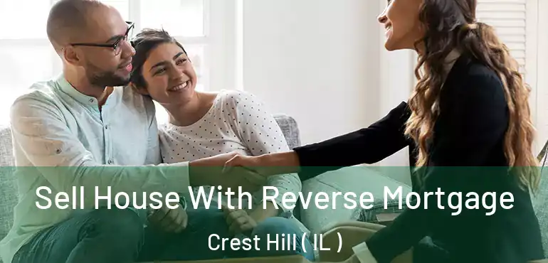  Sell House With Reverse Mortgage Crest Hill ( IL )