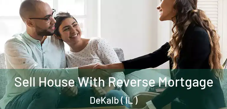  Sell House With Reverse Mortgage DeKalb ( IL )