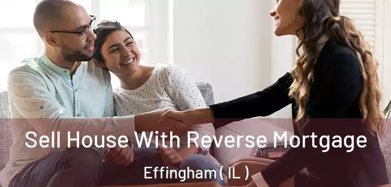  Sell House With Reverse Mortgage Effingham ( IL )