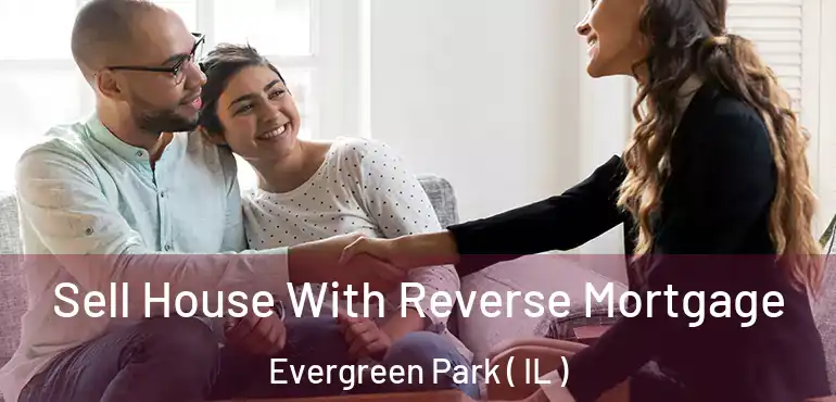  Sell House With Reverse Mortgage Evergreen Park ( IL )