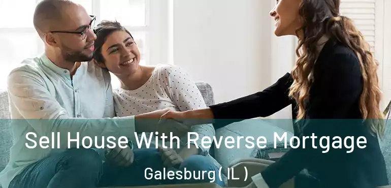  Sell House With Reverse Mortgage Galesburg ( IL )