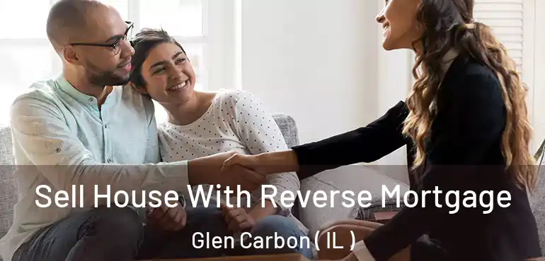  Sell House With Reverse Mortgage Glen Carbon ( IL )