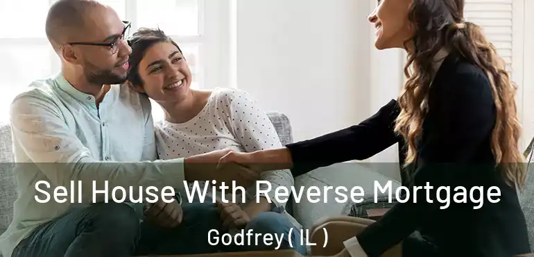 Sell House With Reverse Mortgage Godfrey ( IL )
