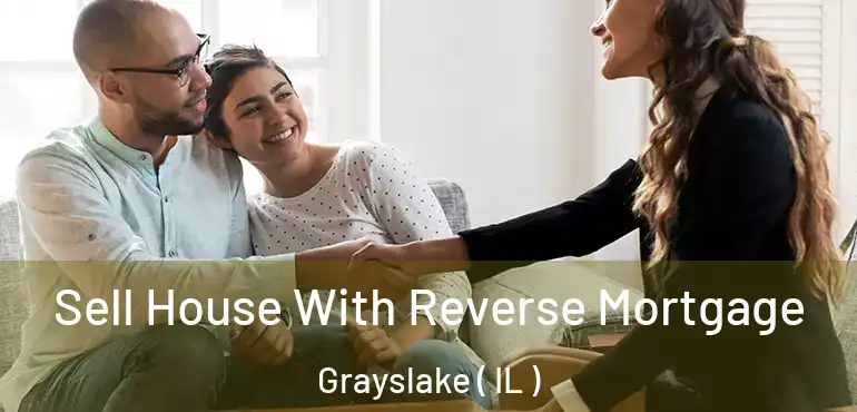  Sell House With Reverse Mortgage Grayslake ( IL )