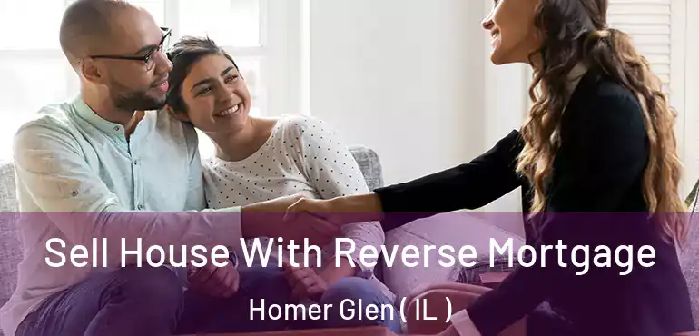  Sell House With Reverse Mortgage Homer Glen ( IL )