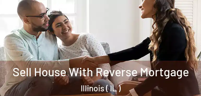  Sell House With Reverse Mortgage Illinois ( IL )