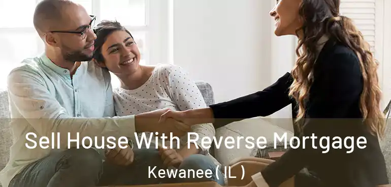  Sell House With Reverse Mortgage Kewanee ( IL )