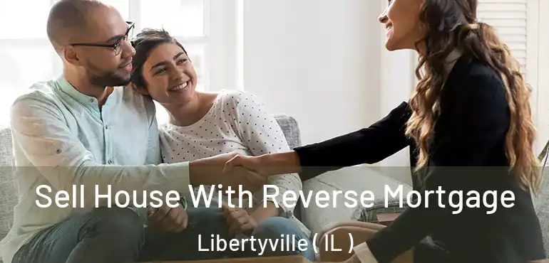  Sell House With Reverse Mortgage Libertyville ( IL )