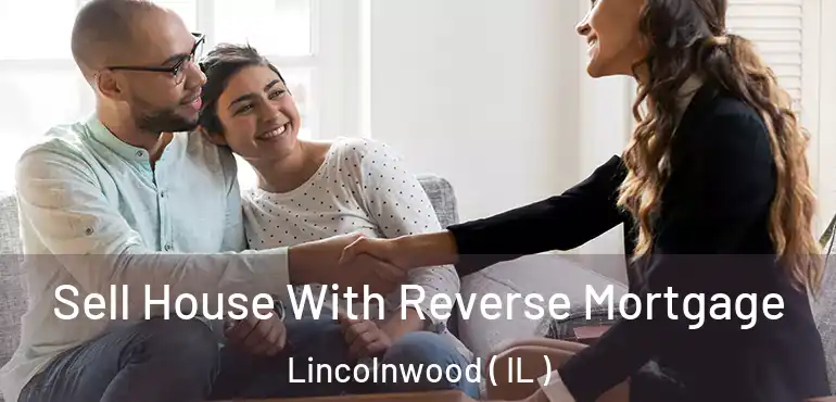  Sell House With Reverse Mortgage Lincolnwood ( IL )