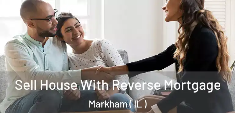  Sell House With Reverse Mortgage Markham ( IL )