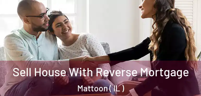  Sell House With Reverse Mortgage Mattoon ( IL )