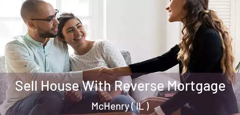  Sell House With Reverse Mortgage McHenry ( IL )