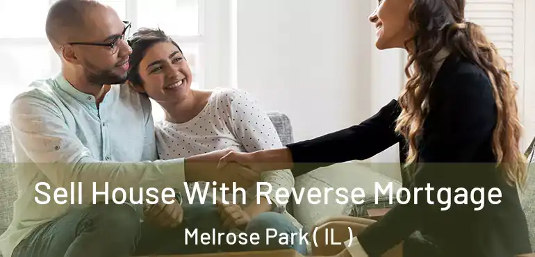  Sell House With Reverse Mortgage Melrose Park ( IL )