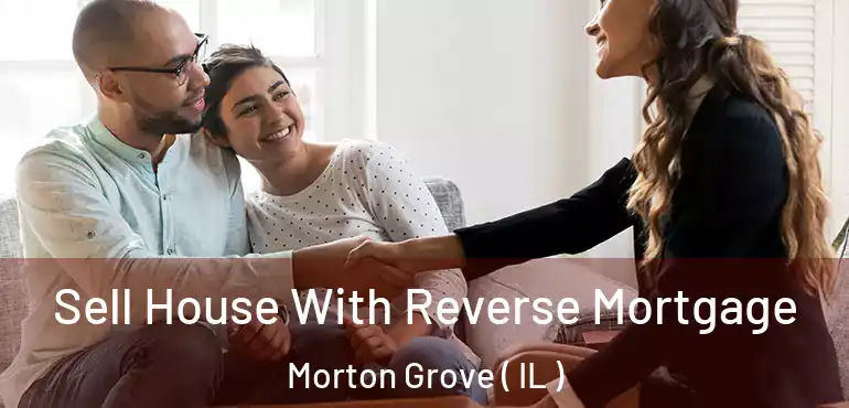  Sell House With Reverse Mortgage Morton Grove ( IL )