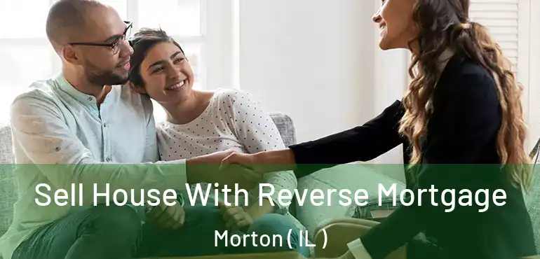  Sell House With Reverse Mortgage Morton ( IL )