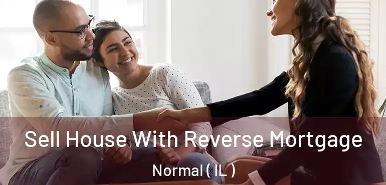  Sell House With Reverse Mortgage Normal ( IL )