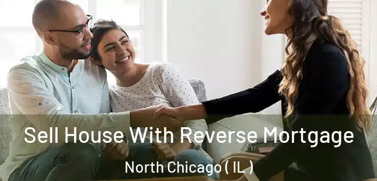  Sell House With Reverse Mortgage North Chicago ( IL )