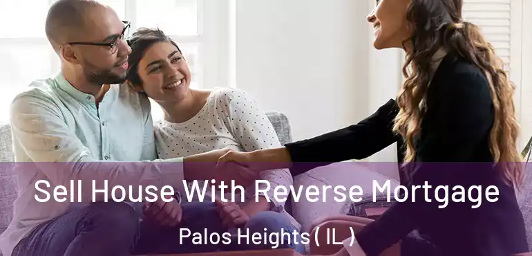  Sell House With Reverse Mortgage Palos Heights ( IL )