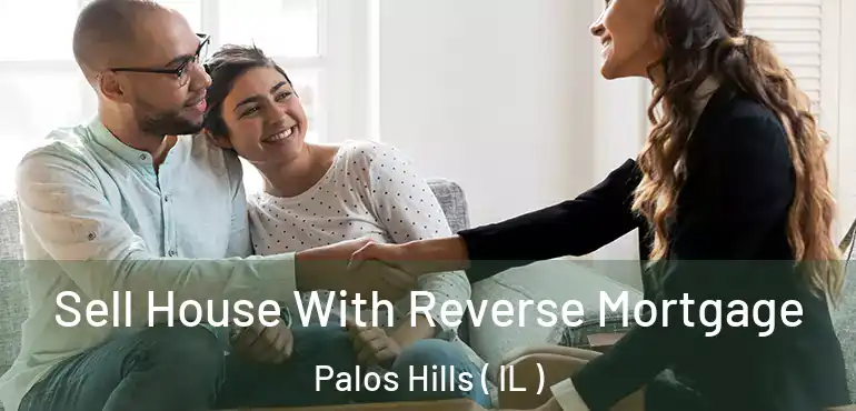  Sell House With Reverse Mortgage Palos Hills ( IL )