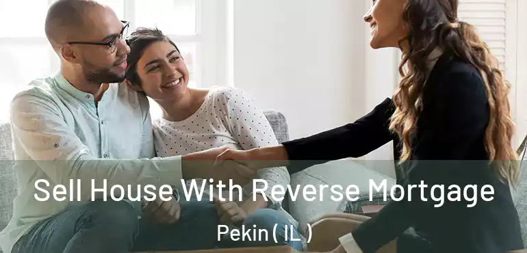  Sell House With Reverse Mortgage Pekin ( IL )