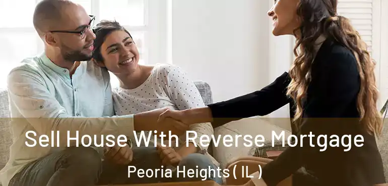  Sell House With Reverse Mortgage Peoria Heights ( IL )