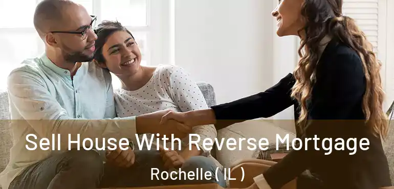  Sell House With Reverse Mortgage Rochelle ( IL )