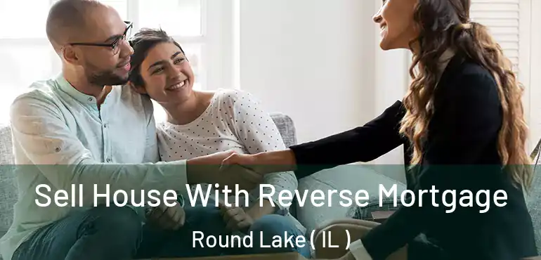  Sell House With Reverse Mortgage Round Lake ( IL )