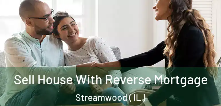  Sell House With Reverse Mortgage Streamwood ( IL )