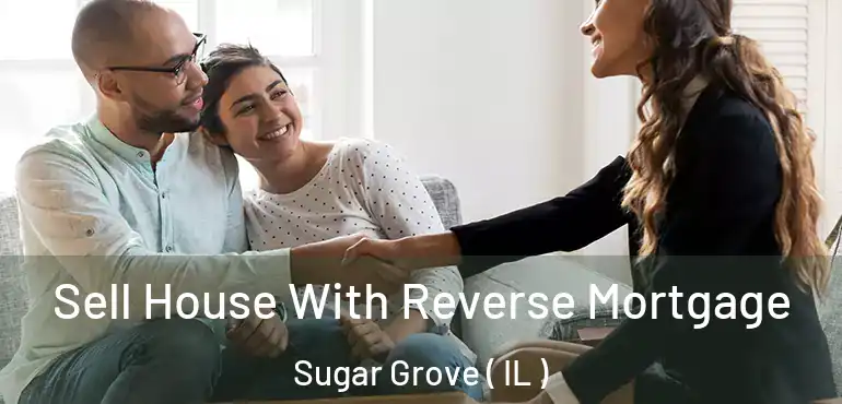  Sell House With Reverse Mortgage Sugar Grove ( IL )