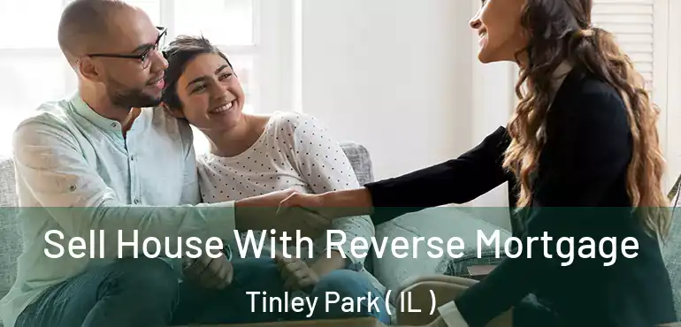  Sell House With Reverse Mortgage Tinley Park ( IL )