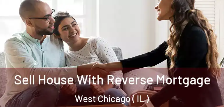  Sell House With Reverse Mortgage West Chicago ( IL )