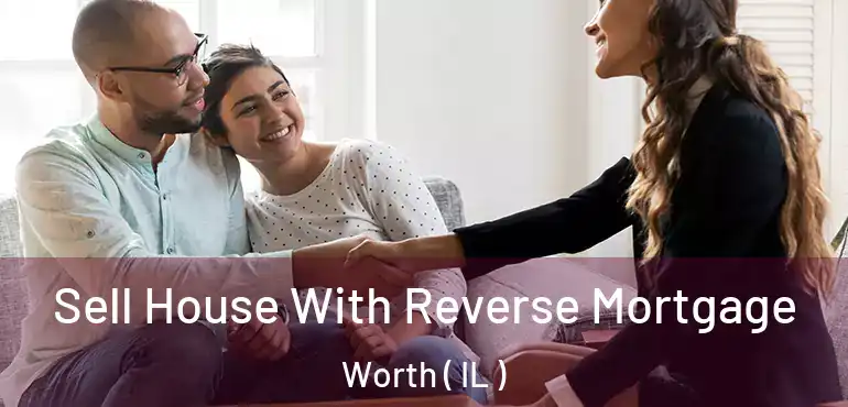  Sell House With Reverse Mortgage Worth ( IL )