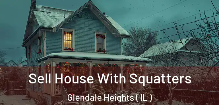  Sell House With Squatters Glendale Heights ( IL )