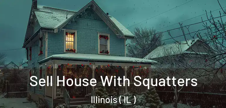  Sell House With Squatters Illinois ( IL )