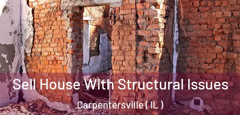  Sell House With Structural Issues Carpentersville ( IL )
